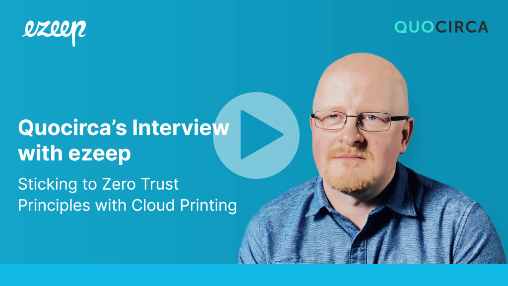 Sticking to Zero Trust Principles with Cloud Printing – Quocirca’s Interview with ezeep
